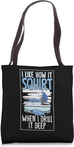 I Like How It Squirt When I Drill It Deep Auger Ice Fishing Tote Bag
