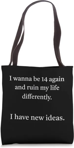 I wanna be 14 again and ruin my life differently Tote Bag