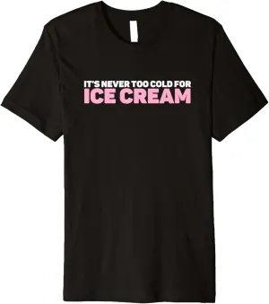 Ice Cream Summer Dessert It's Never Too Cold For Ice Cream Premium T-Shirt