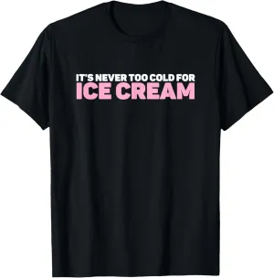 Ice Cream Summer Dessert It's Never Too Cold For Ice Cream T-Shirt