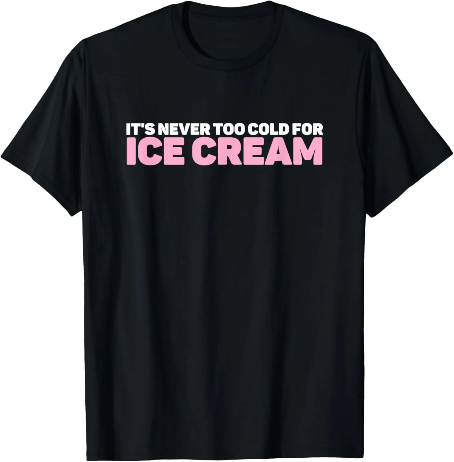Ice Cream Summer Dessert It's Never Too Cold For Ice Cream T-Shirt