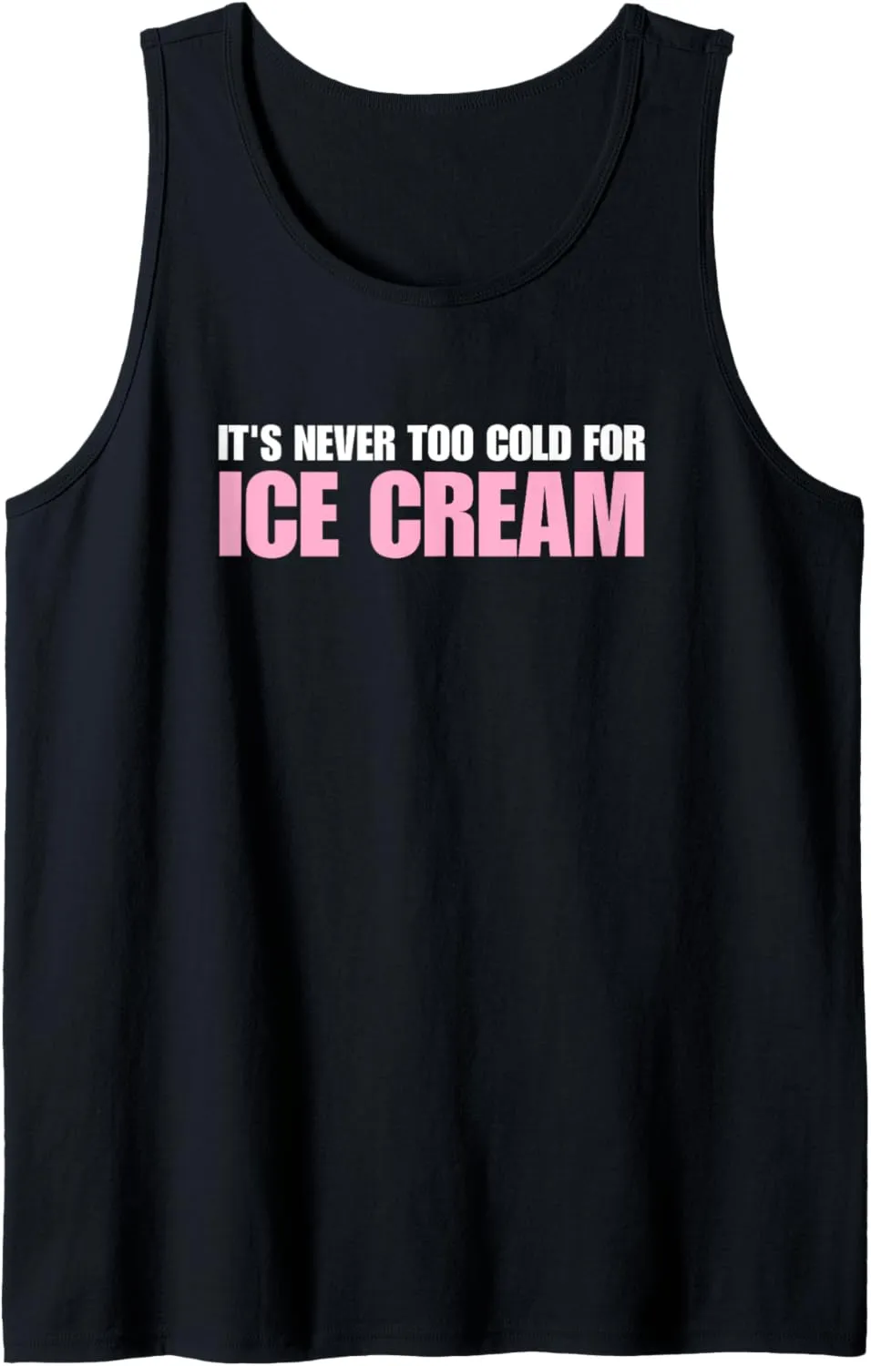 Ice Cream Summer Dessert It's Never Too Cold For Ice Cream Tank Top