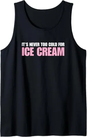 Ice Cream Summer Dessert It's Never Too Cold For Ice Cream Tank Top